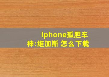 iphone孤胆车神:维加斯 怎么下载